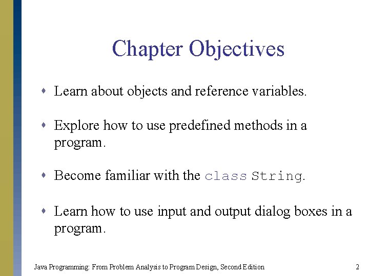 Chapter Objectives s Learn about objects and reference variables. s Explore how to use