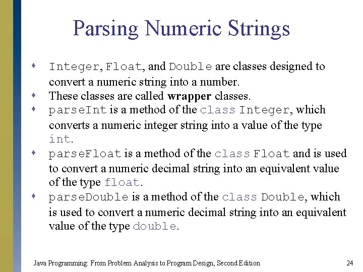 Parsing Numeric Strings s s Integer, Float, and Double are classes designed to convert