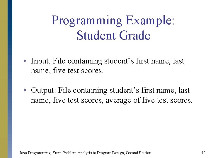Programming Example: Student Grade s Input: File containing student’s first name, last name, five