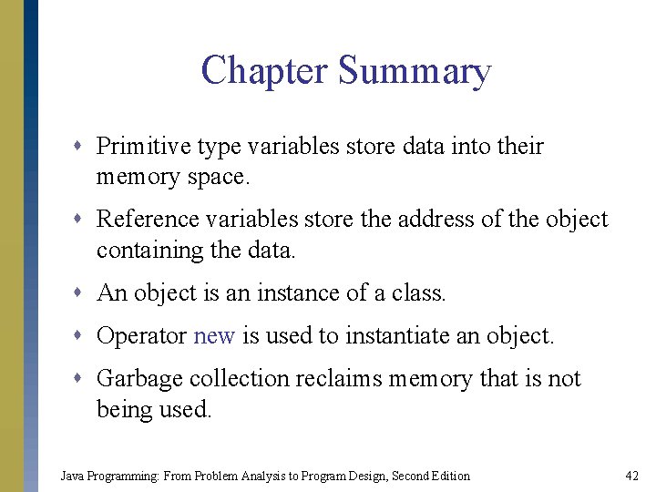 Chapter Summary s Primitive type variables store data into their memory space. s Reference
