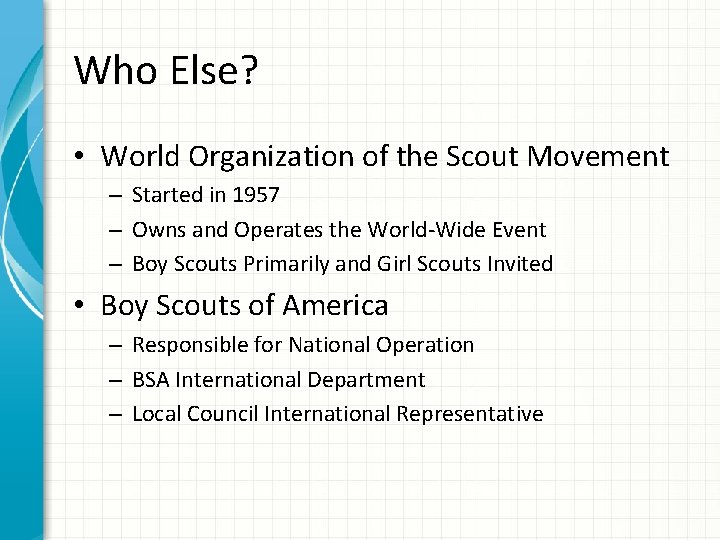 Who Else? • World Organization of the Scout Movement – Started in 1957 –