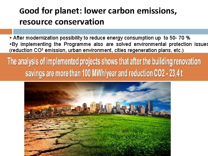 Good for planet: lower carbon emissions, resource conservation § After modernization possibility to reduce