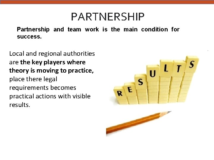 PARTNERSHIP Partnership and team work is the main condition for success. Local and regional