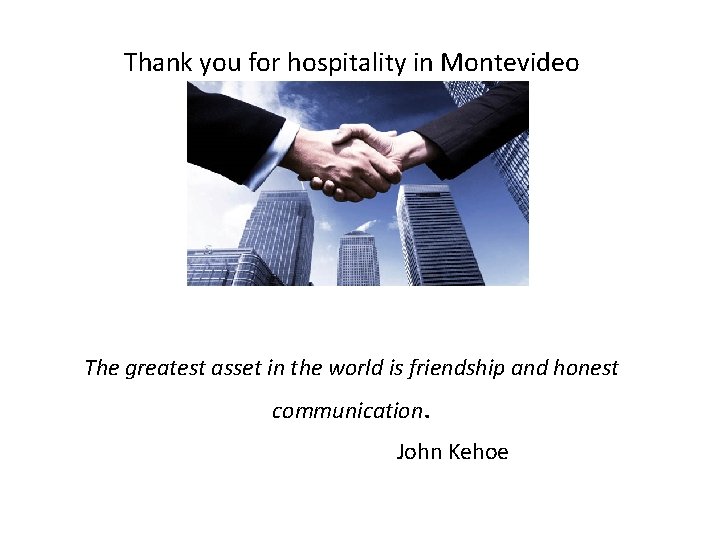 Thank you for hospitality in Montevideo The greatest asset in the world is friendship