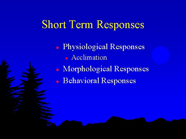 Short Term Responses l Physiological Responses l l l Acclimation Morphological Responses Behavioral Responses