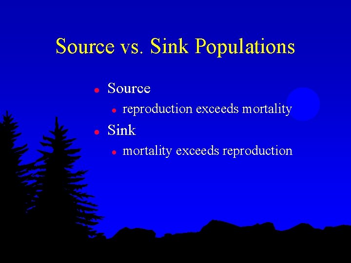 Source vs. Sink Populations l Source l l reproduction exceeds mortality Sink l mortality