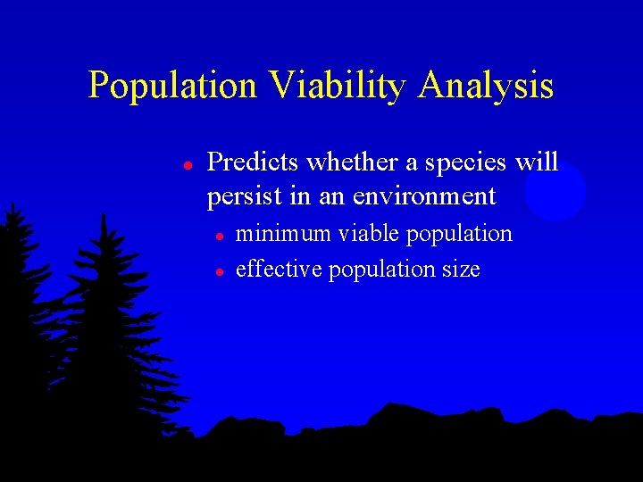Population Viability Analysis l Predicts whether a species will persist in an environment l