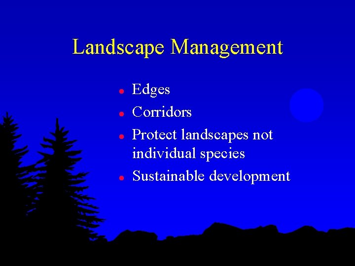 Landscape Management l l Edges Corridors Protect landscapes not individual species Sustainable development 