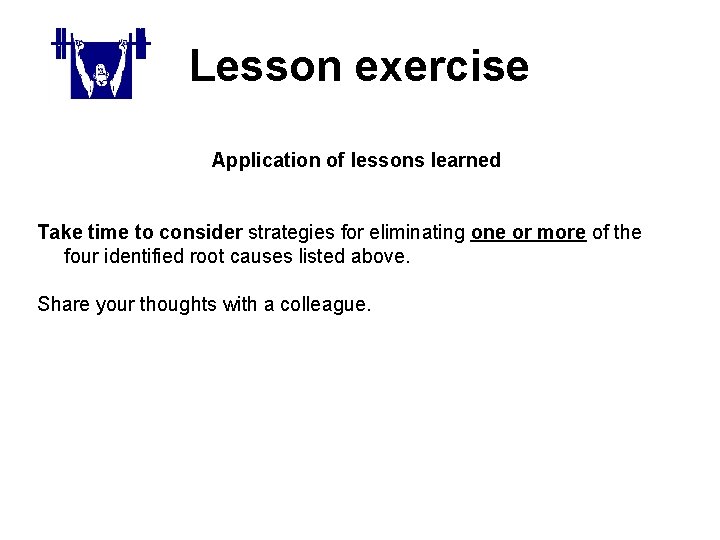 Lesson exercise Application of lessons learned Take time to consider strategies for eliminating one
