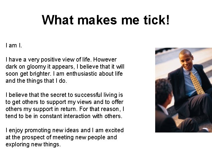 What makes me tick! I am I. I have a very positive view of