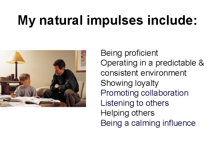 My natural impulses include: Being proficient Operating in a predictable & consistent environment Showing