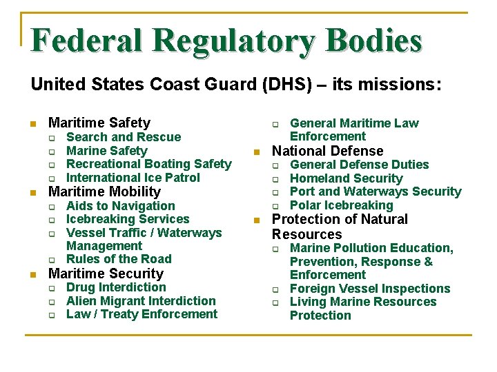 Federal Regulatory Bodies United States Coast Guard (DHS) – its missions: n Maritime Safety