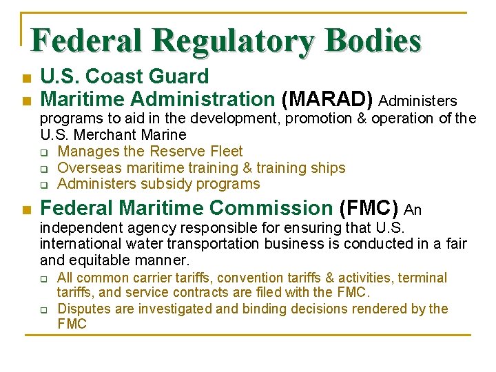 Federal Regulatory Bodies n n U. S. Coast Guard Maritime Administration (MARAD) Administers programs