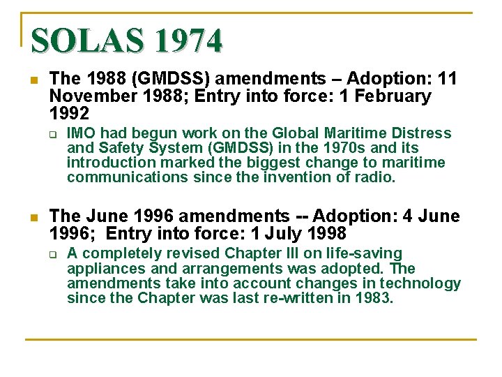 SOLAS 1974 n The 1988 (GMDSS) amendments – Adoption: 11 November 1988; Entry into SOLAS 1974 n The 1988 (GMDSS) amendments – Adoption: 11 November 1988; Entry into