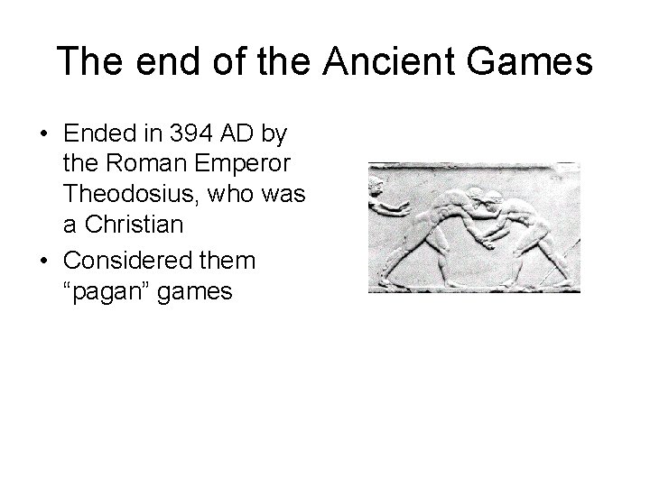 The end of the Ancient Games • Ended in 394 AD by the Roman