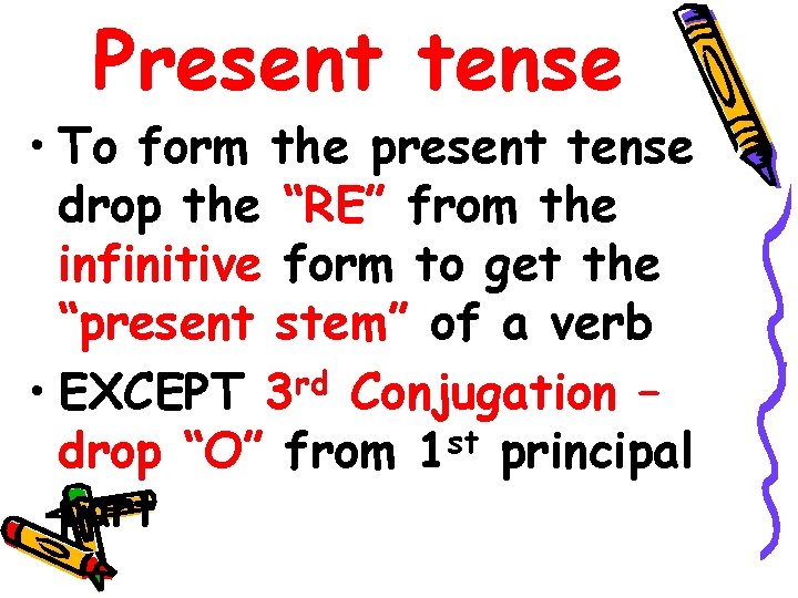 Present tense • To form the present tense drop the “RE” from the infinitive