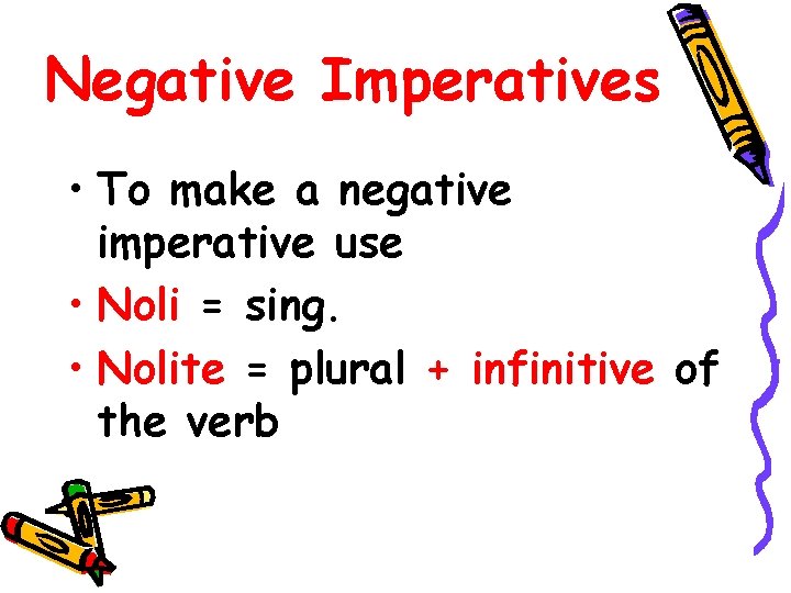 Negative Imperatives • To make a negative imperative use • Noli = sing. •