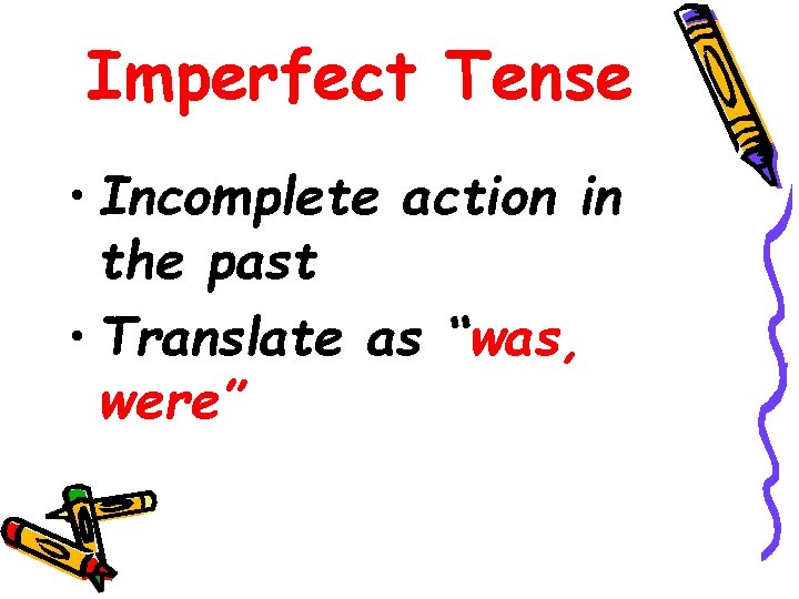 Imperfect Tense • Incomplete action in the past • Translate as “was, were” 