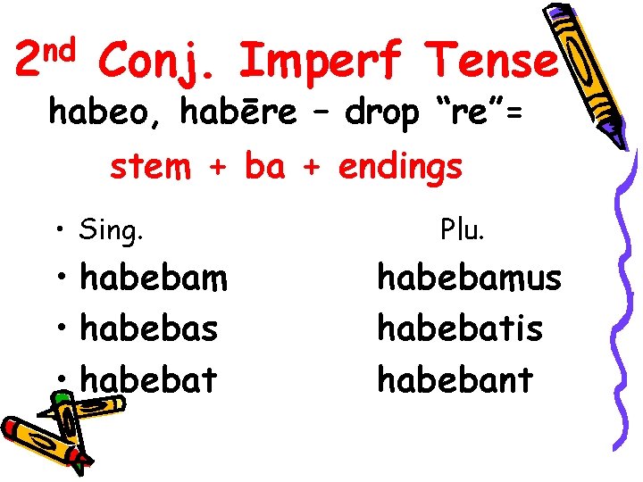 nd 2 Conj. Imperf Tense habeo, habēre – drop “re”= stem + ba +