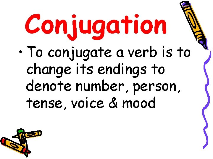Conjugation • To conjugate a verb is to change its endings to denote number,