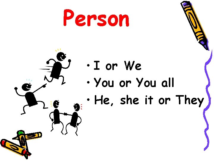 Person • I or We • You or You all • He, she it