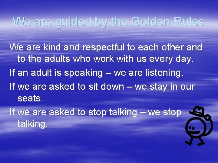 We are guided by the Golden Rules We are kind and respectful to each