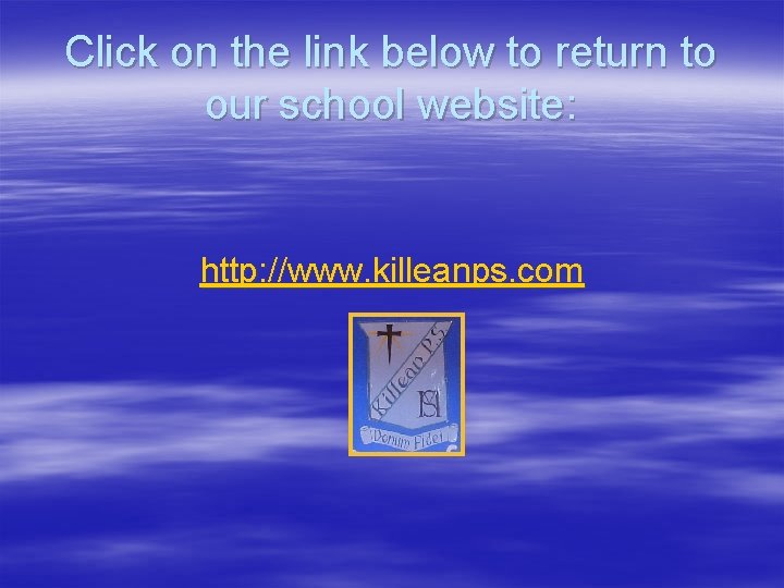 Click on the link below to return to our school website: http: //www. killeanps.
