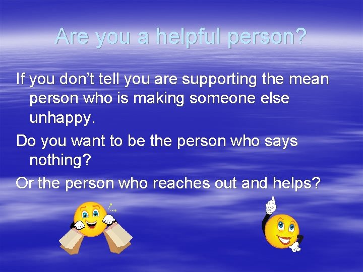 Are you a helpful person? If you don’t tell you are supporting the mean