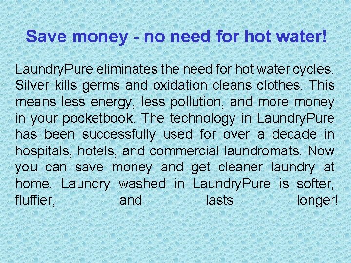 Save money - no need for hot water! Laundry. Pure eliminates the need for