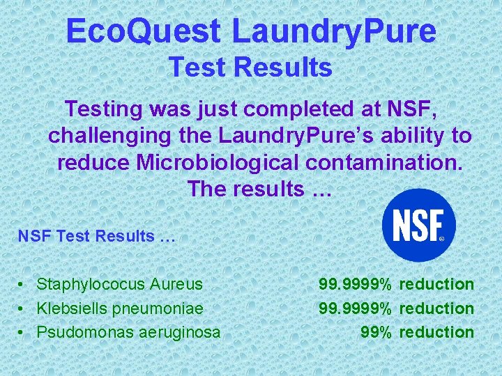 Eco. Quest Laundry. Pure Test Results Testing was just completed at NSF, challenging the