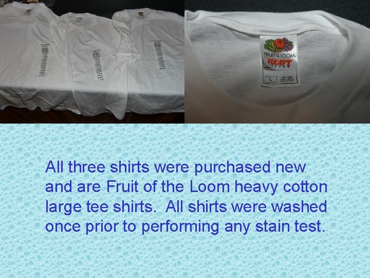 All three shirts were purchased new and are Fruit of the Loom heavy cotton