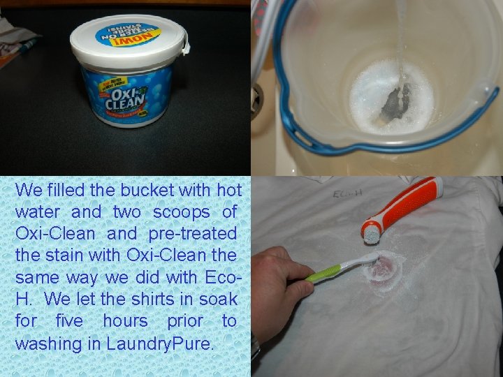 We filled the bucket with hot water and two scoops of Oxi-Clean and pre-treated