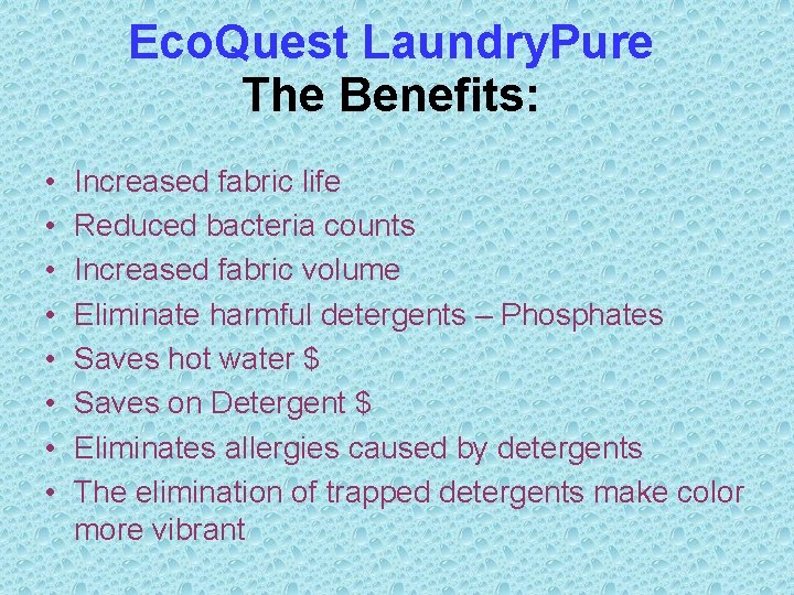 Eco. Quest Laundry. Pure The Benefits: • • Increased fabric life Reduced bacteria counts