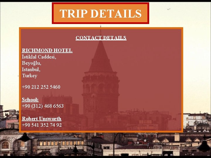 TRIP DETAILS CONTACT DETAILS RICHMOND HOTEL İstiklal Caddesi, Beyoğlu, Istanbul, Turkey +90 212 252