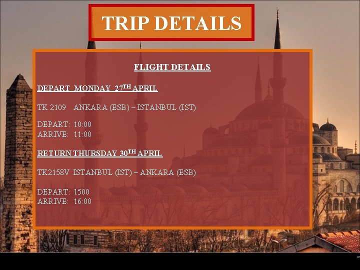 TRIP DETAILS FLIGHT DETAILS DEPART MONDAY 27 TH APRIL TK 2109 ANKARA (ESB) –