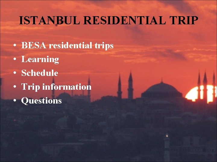 ISTANBUL RESIDENTIAL TRIP • • • BESA residential trips Learning Schedule Trip information Questions