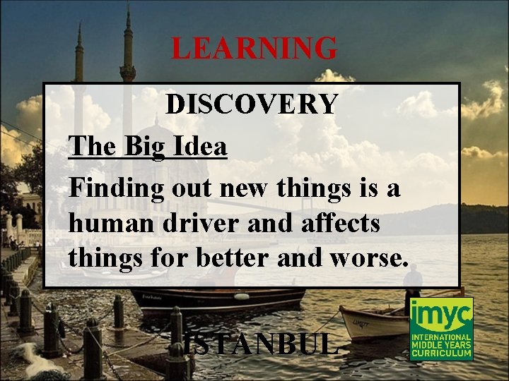 LEARNING DISCOVERY The Big Idea Finding out new things is a human driver and