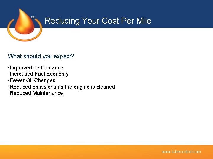 Reducing Your Cost Per Mile What should you expect? • Improved performance • Increased