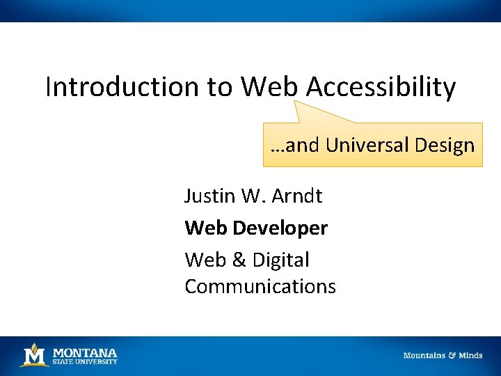 Introduction to Web Accessibility …and Universal Design Justin W. Arndt Web Developer Web &