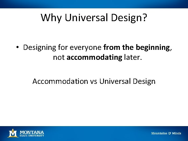 Why Universal Design? • Designing for everyone from the beginning, not accommodating later. Accommodation