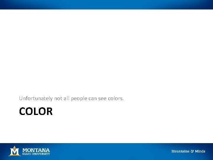 Unfortunately not all people can see colors. COLOR 