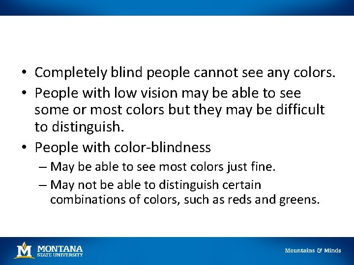  • Completely blind people cannot see any colors. • People with low vision