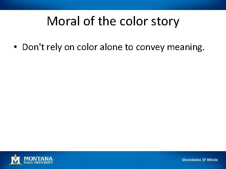 Moral of the color story • Don't rely on color alone to convey meaning.