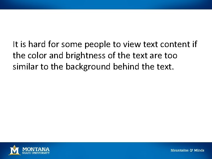 It is hard for some people to view text content if the color and