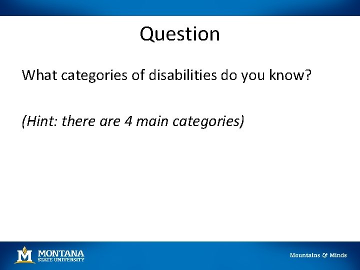 Question What categories of disabilities do you know? (Hint: there are 4 main categories)