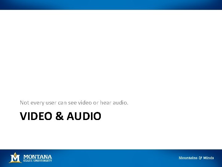 Not every user can see video or hear audio. VIDEO & AUDIO 