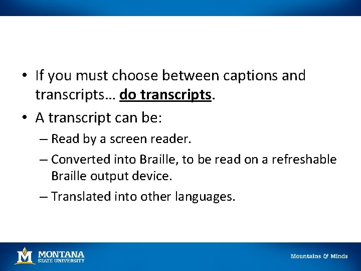  • If you must choose between captions and transcripts… do transcripts. • A