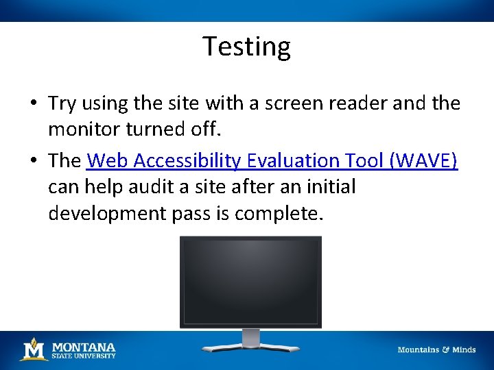 Testing • Try using the site with a screen reader and the monitor turned