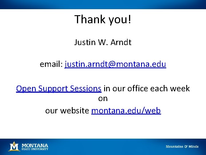 Thank you! Justin W. Arndt email: justin. arndt@montana. edu Open Support Sessions in our