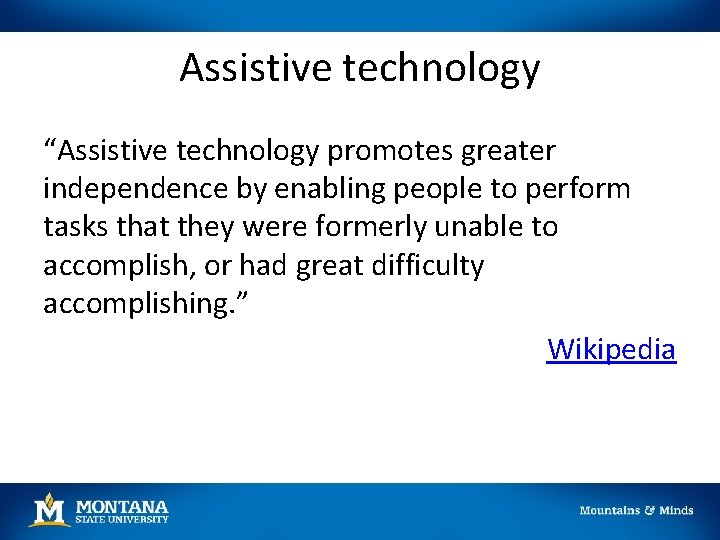 Assistive technology “Assistive technology promotes greater independence by enabling people to perform tasks that